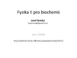 Fyzika II pro biochemii Josef Strsk josef straskygmail