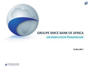 GROUPE BMCE BANK OF AFRICA UN EMPLOYEUR PANAFRICAIN