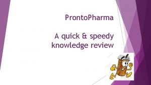 Pronto Pharma A quick speedy knowledge review Objectives