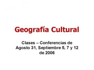 Geografa Cultural Clases Conferencias de Agosto 31 Septiembre