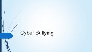 Cyber Bullying What is Cyber Bullying Bullying through