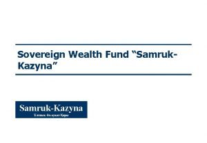 Sovereign Wealth Fund Samruk Kazyna SamrukKazyna Objectives and