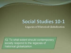 Social Studies 10 1 Legacies of Historical Globalization