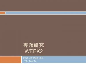 WEEK 2 Prof Linshan Lee TA Tao Tu