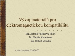 Vvoj materil pro elektromagnetickou kompatibilitu Ing Jarmila Vilkov