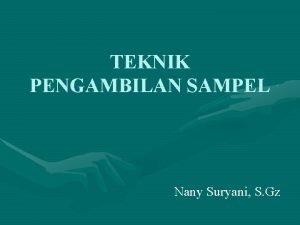 TEKNIK PENGAMBILAN SAMPEL Nany Suryani S Gz Pengertian