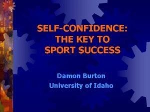 SELFCONFIDENCE THE KEY TO SPORT SUCCESS Damon Burton