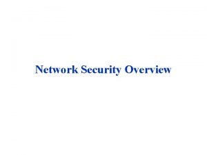 Network Security Overview Cryptographic algorithms and protocols can