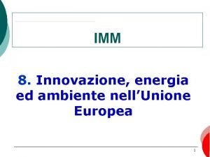 IMM 8 Innovazione energia ed ambiente nellUnione Europea