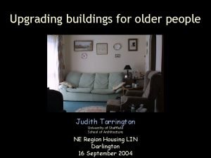 Upgrading buildings for older people Judith Torrington University