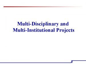 MultiDisciplinary and MultiInstitutional Projects Agenda PreAward and Post