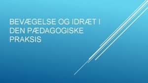 BEVGELSE OG IDRT I DEN PDAGOGISKE PRAKSIS Pdagogisk