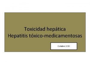 Toxicidad heptica Hepatitis txicomedicamentosas Octubre 2010 Hepatitis txicomedicamentosa