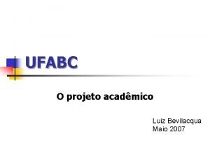 UFABC O projeto acadmico Luiz Bevilacqua Maio 2007