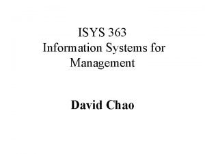 ISYS 363 Information Systems for Management David Chao