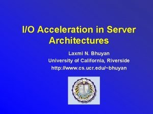 IO Acceleration in Server Architectures Laxmi N Bhuyan