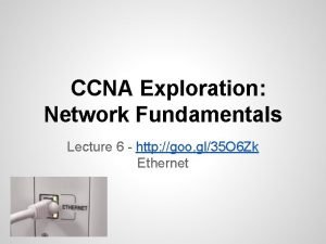 CCNA Exploration Network Fundamentals Lecture 6 http goo