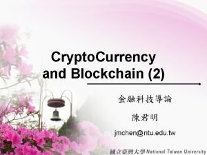 Crypto Currency and Blockchain 2 jmchenntu edu tw