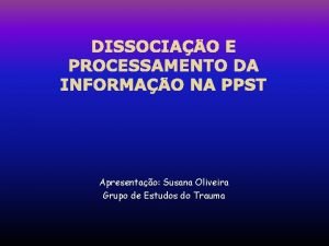 DISSOCIAO E PROCESSAMENTO DA INFORMAO NA PPST Apresentao