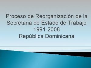 Proceso de Reorganizacin de la Secretaria de Estado