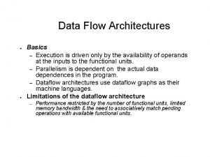 Data Flow Architectures Basics Execution is driven only