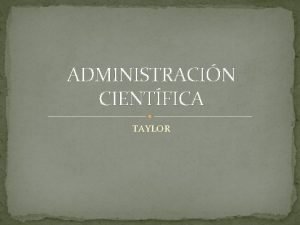 ADMINISTRACIN CIENTFICA TAYLOR Frederick Wimslow Taylor 1856 1915