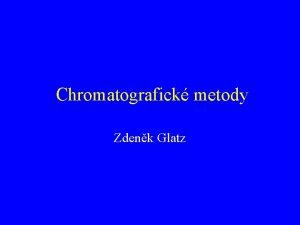 Chromatografick metody Zdenk Glatz Podstata Pi chromatografii dochz
