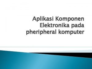 Aplikasi Komponen Elektronika pada pheripheral komputer Prosesor Mainboard