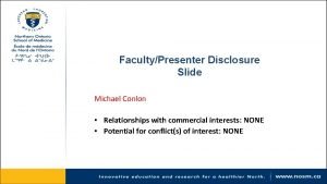 FacultyPresenter Disclosure Slide Michael Conlon Relationships with commercial