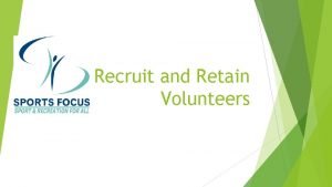 Recruit and Retain Volunteers Outcomes Explore the current