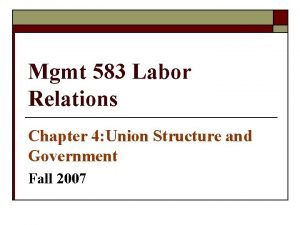 Mgmt 583 Labor Relations Chapter 4 Union Structure