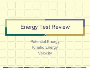 Energy Test Review Potential Energy Kinetic Energy Velocity