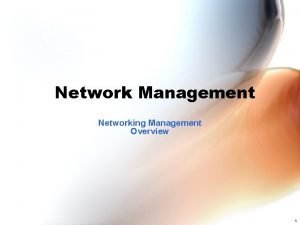 Network Management Networking Management Overview 1 Objectives Network