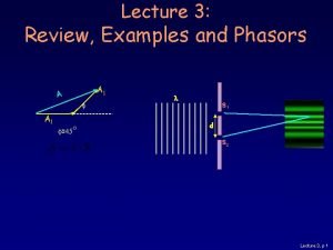 Lecture 3 Review Examples and Phasors A A