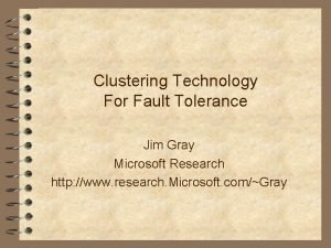 Clustering Technology For Fault Tolerance Jim Gray Microsoft
