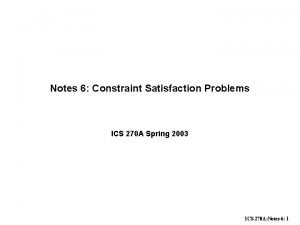 Notes 6 Constraint Satisfaction Problems ICS 270 A