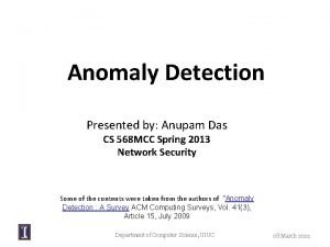 Anomaly Detection Presented by Anupam Das CS 568