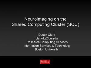 Neuroimaging on the Shared Computing Cluster SCC Dustin