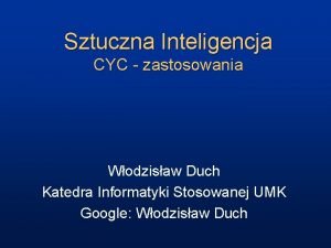 Sztuczna Inteligencja CYC zastosowania Wodzisaw Duch Katedra Informatyki