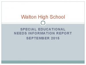 Walton High School SPECIAL EDUCATIONAL NEEDS INFORMATION REPORT