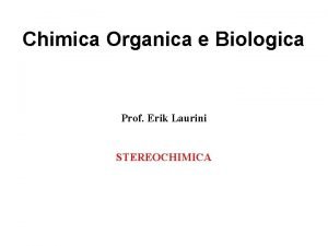 Chimica Organica e Biologica Prof Erik Laurini STEREOCHIMICA