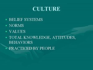 CULTURE BELIEF SYSTEMS NORMS VALUES TOTAL KNOWLEDGE ATTITUDES