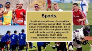 Sports include all forms of competitive activity or games