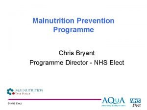 Malnutrition Prevention Programme Chris Bryant Programme Director NHS