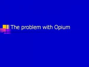 The problem with Opium Opium Poppy n n