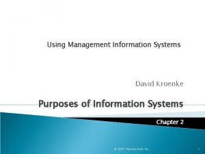 Using Management Information Systems David Kroenke Purposes of