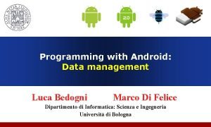 Programming with Android Data management Luca Bedogni Marco