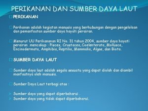 PERIKANAN DAN SUMBER DAYA LAUT PERIKANAN Perikanan adalah