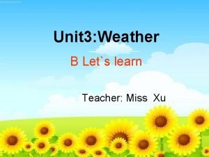 Unit 3 Weather B Lets learn Teacher Miss