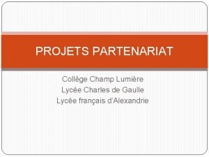 PROJETS PARTENARIAT Collge Champ Lumire Lyce Charles de